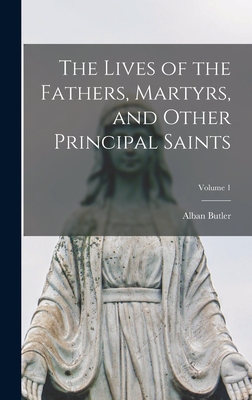 The Lives of the Fathers, Martyrs, and Other Principal Saints; Volume 1