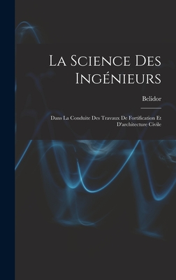La Science Des Ingénieurs: Dans La Conduite Des Travaux De Fortification Et D'architecture Civile