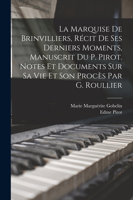 La Marquise De Brinvilliers, Récit De Ses Derniers Moments, Manuscrit Du P. Pirot. Notes Et Documents Sur Sa Vie Et Son Procès Par G. Roullier