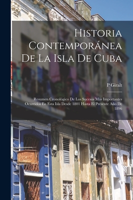 Historia Contemporánea De La Isla De Cuba: Resumen Cronológico De Los Sucesos Más Importantes Ocurridos En Esta Isla Desde 1801 Hasta El Presente Año