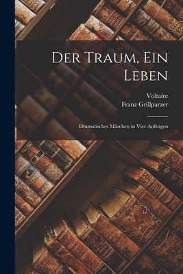 Der Traum, Ein Leben: Dramatisches Märchen in Vier Aufzügen