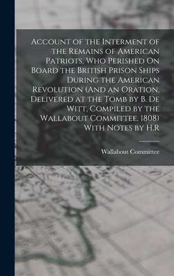 Account of the Interment of the Remains of American Patriots, Who Perished On Board the British Prison Ships During the American Revolution (And an Or