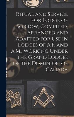 Ritual and Service for Lodge of Sorrow, Compiled, Arranged and Adapted for use in Lodges of A.F. and A.M., Working Under the Grand Lodges of the Domin