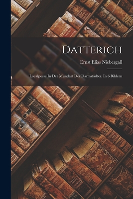 Datterich: Localposse In Der Mundart Der Darmstädter. In 6 Bildern