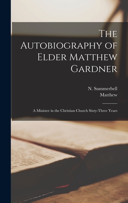 The Autobiography of Elder Matthew Gardner: A Minister in the Christian Church Sixty-three Years