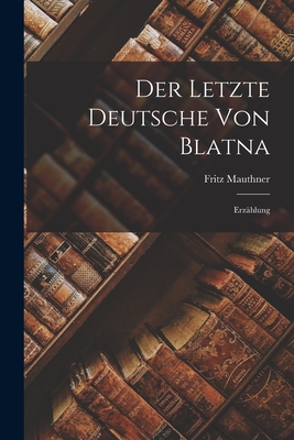 Der Letzte Deutsche Von Blatna: Erzählung