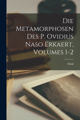 Die Metamorphosen Des P. Ovidius Naso Erkaert, Volumes 1-2