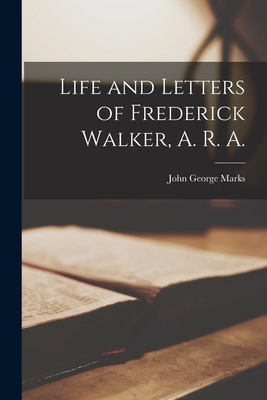 Life and Letters of Frederick Walker, A. R. A.