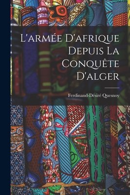 L'armée D'afrique Depuis La Conquête D'alger