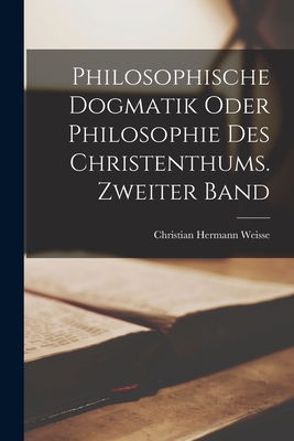 Philosophische Dogmatik oder Philosophie des Christenthums. Zweiter Band