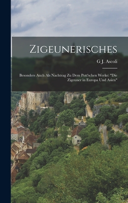 Zigeunerisches: Besonders Auch Als Nachtrag Zu Dem Pott'schen Werke: "Die Zigeuner in Europa Und Asien"