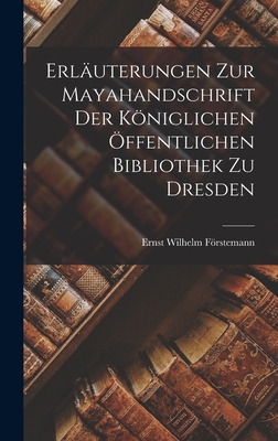 Erläuterungen Zur Mayahandschrift Der Königlichen Öffentlichen Bibliothek Zu Dresden