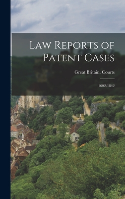 Law Reports of Patent Cases: 1602-1842
