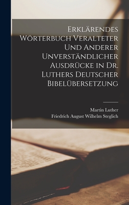 Erklärendes Wörterbuch Veralteter Und Anderer Unverständlicher Ausdrücke in Dr. Luthers Deutscher Bibelübersetzung