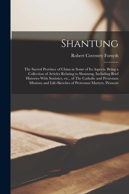 Shantung: The Sacred Province of China in Some of its Aspects, Being a Collection of Articles Relating to Shantung, Including Br
