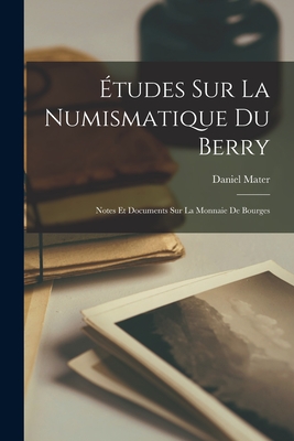 Études sur la numismatique du Berry: Notes et documents sur la Monnaie de Bourges