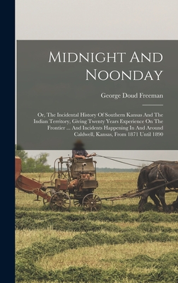 Midnight And Noonday: Or, The Incidental History Of Southern Kansas And The Indian Territory, Giving Twenty Years Experience On The Frontier