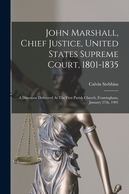 John Marshall, Chief Justice, United States Supreme Court, 1801-1835: A Discourse Delivered At The First Parish Church, Framingham, January 27th, 1901