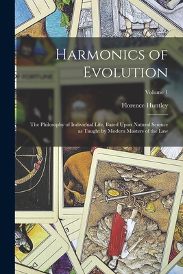 Harmonics of Evolution: The Philosophy of Individual Life, Based Upon Natural Science as Taught by Modern Masters of the Law; Volume 1