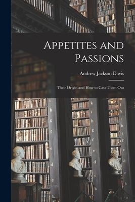 Appetites and Passions: Their Origin and How to Cast Them Out