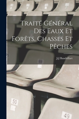 Traité Général Des Eaux Et Forêts, Chasses Et Pêches