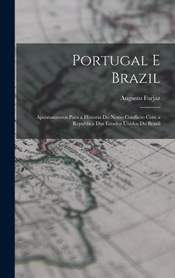 Portugal E Brazil: Apontamentos Para a Historia Do Nosso Conflicto Com a Republica Dos Estados Unidos Do Brazil