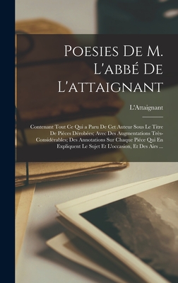 Poesies De M. L'abbé De L'attaignant: Contenant Tout Ce Qui a Paru De Cet Auteur Sous Le Titre De Piéces Dérobées; Avec Des Augmentations Très-Considé
