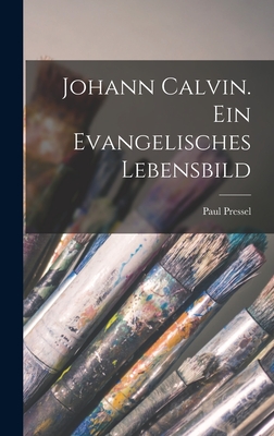 Johann Calvin. Ein evangelisches Lebensbild