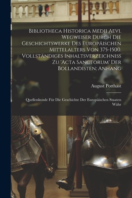 Bibliotheca historica medii aevi. Wegweiser durch die Geschichtswerke des europäischen Mittelalters von 375-1500. Vollständiges Inhaltsverzeichniss zu