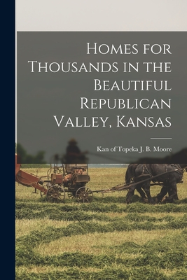 Homes for Thousands in the Beautiful Republican Valley, Kansas