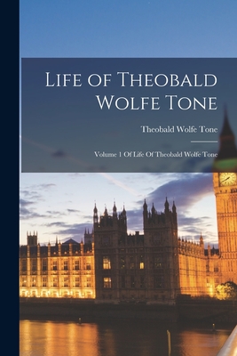 Life of Theobald Wolfe Tone: Volume 1 Of Life Of Theobald Wolfe Tone