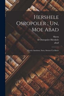 Hershele Osropoler; un, Moe abad: Zeyere anedoen, itsen, stsenes un shues