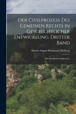 Der Civilprozeß des gemeinen Rechts in geschichtlicher Entwicklung. Dritter Band: Der römische Civilprozeß.