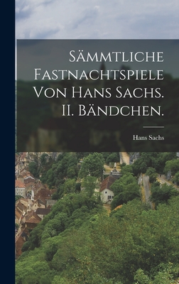 Sämmtliche Fastnachtspiele von Hans Sachs. II. Bändchen.