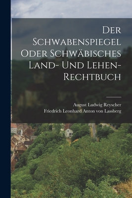 Der Schwabenspiegel oder schwäbisches Land- und Lehen- Rechtbuch