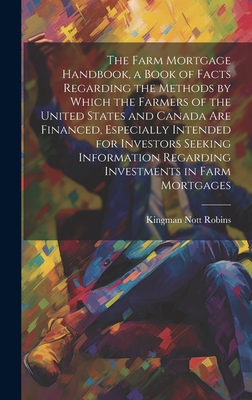 The Farm Mortgage Handbook, a Book of Facts Regarding the Methods by Which the Farmers of the United States and Canada are Financed, Especially Intend
