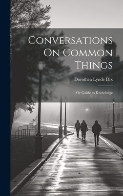 Conversations On Common Things: Or Guide to Knowledge