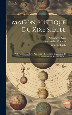 Maison Rustique Du Xixe Siècle: Arts Agricoles. 1836. Agriculture Forestière, Législation Et Administration Rurale. 1836...