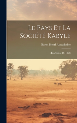 Le Pays Et La Société Kabyle: (Expédition De 1857)