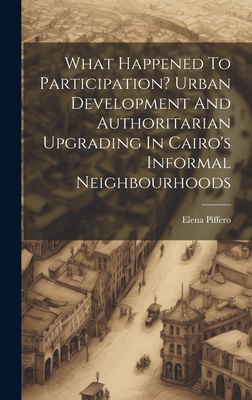 What Happened To Participation? Urban Development And Authoritarian Upgrading In Cairo's Informal Neighbourhoods