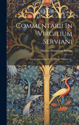 Commentarii In Virgilium Serviani: Sive Commentarii In Virgilium, Volume 2...