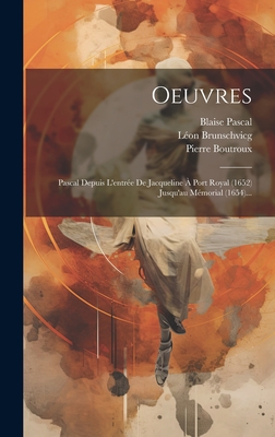 Oeuvres: Pascal Depuis L'entrée De Jacqueline À Port Royal (1652) Jusqu'au Mémorial (1654)...