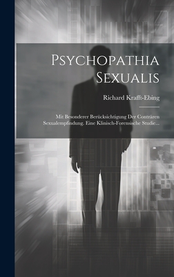Psychopathia Sexualis: Mit Besonderer Berücksichtigung Der Conträren Sexualempfindung. Eine Klinisch-forensische Studie...