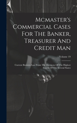 Mcmaster's Commercial Cases For The Banker, Treasurer And Credit Man: Current Business Law From The Decisions Of The Highest Courts Of The Several Sta