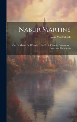 Nabur Martins: Ou, Le Maître de Flémalle: une école primitive méconnue: nouveaux documents