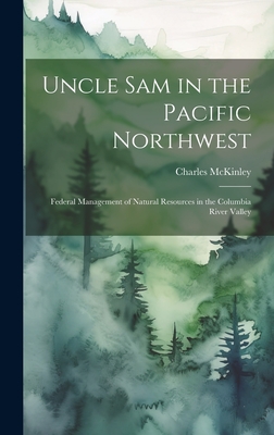 Uncle Sam in the Pacific Northwest; Federal Management of Natural Resources in the Columbia River Valley