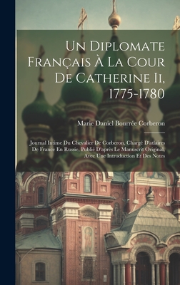 Un Diplomate Français À La Cour De Catherine Ii, 1775-1780: Journal Intime Du Chevalier De Corberon, Chargé D'atlaires De France En Russie, Publié D'a