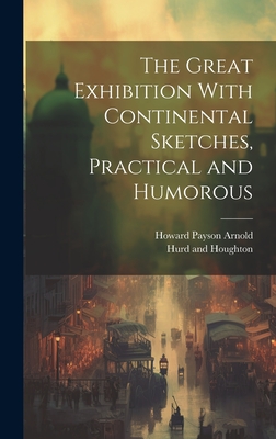 The Great Exhibition With Continental Sketches, Practical and Humorous