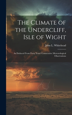 The Climate of the Undercliff, Isle of Wight: As Deduced From Forty Years' Consecutive Meteorological Observations