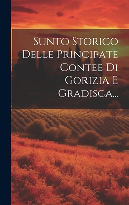 Sunto Storico Delle Principate Contee Di Gorizia E Gradisca...